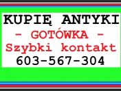 KUPIĘ ANTYKI - STAROCIE --- 603-567-304 --- ZADZWOŃ, GOTÓWKA !